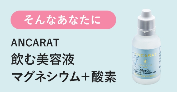 そんなあなたに ANCARAT 飲む美容液 マグネシウム＋酸素